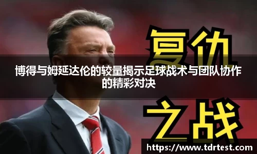博得与姆延达伦的较量揭示足球战术与团队协作的精彩对决